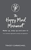 The Happy Mind Movement: Wake up, step up and own it