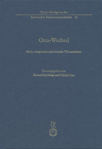 Ortswechsel: Reale, Imaginierte Und Virtuelle Wissensraume (Trierer Beitrage zu den Historischen Kulturwissenschaften) (German Edition)