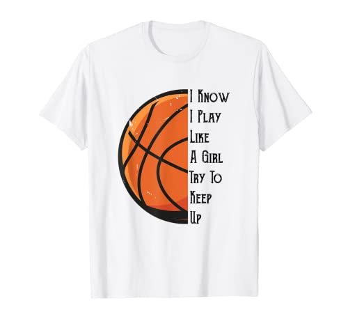 I Know I Play Like A Girl Try To Keep Up Basketball T-Shirt Cover