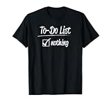 To-Do List - Nothing - Funny Saying for Everyone Who Does Not T-Shirt