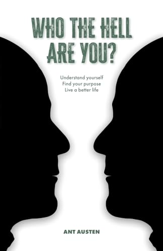 Who The Hell Are You?: Understand Yourself. Find Your Purpose. Live A Better Life.