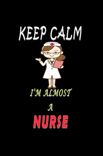 KEEP CALM I'M ALMOST A NURSE -Notebook: A Journal for, Nurse, women and medical students. Specially for Nurse Gift!