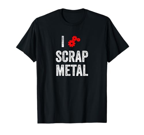 Scrap Metal Shirt I love Scrap Metal T-Shirt Gift T-Shirt