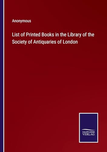 List of Printed Books in the Library of the Society of Antiquaries of London