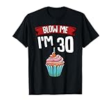 Blow Me I'm 30 Thirtieth 30th Birthday Cake Gag Saying Gift T-Shirt