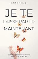 Je Te Laisse Partir Maintenant : Comment Se Reconstruire Apr?s une Rupture 1707775109 Book Cover