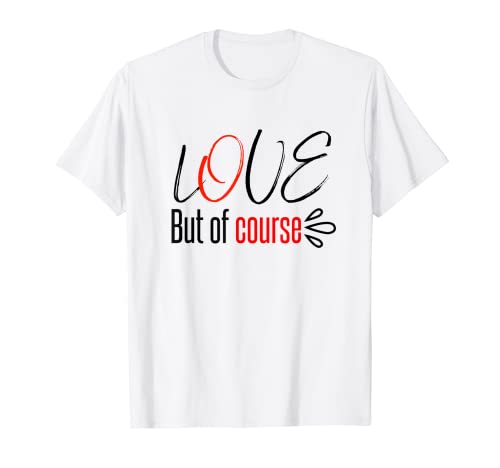 Love But of Course - Camiseta divertida para relaciones Camiseta