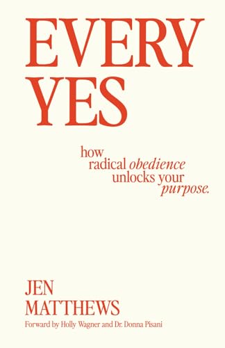 Every Yes: How Radical Obedience Unlocks Your Purpose