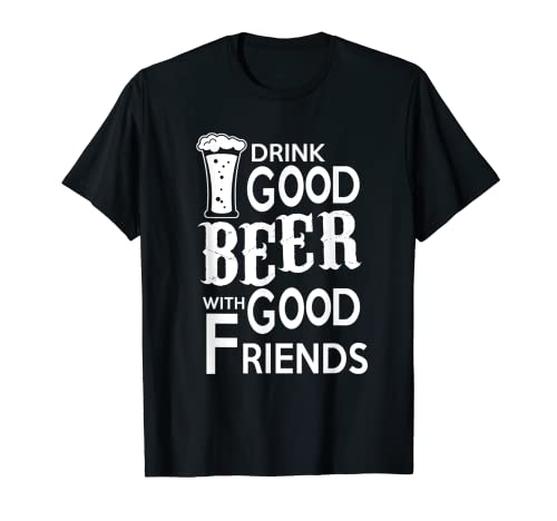 Drink Good Beer With Good Friends - Cool Outfit T-Shirt