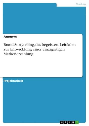 Brand Storytelling, das begeistert. Leitfaden zur Entwicklung einer einzigartigen Markenerzählung (German Edition)