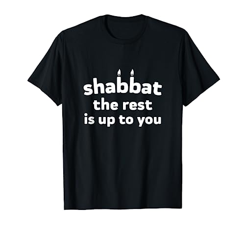 Shabbat Shalom The Rest Is Up To You Jewish Seventh Day T-Shirt