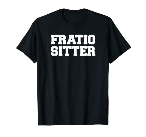 Fratio Sitter Funny Fraternity College Frat Party Greek Maglietta