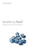 Blueberry Fool: Memory, Moments, and Meaning
