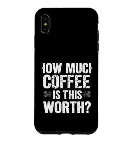 How Much Coffee is This Worth? Bold Coffee Humor Case for iPhone Xs Max