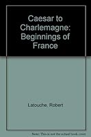 Caesar to Charlemagne: The beginning of France; 0460077287 Book Cover