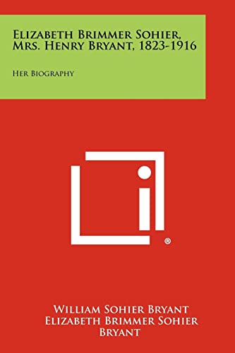 Elizabeth Brimmer Sohier, Mrs. Henry Bryant, 1823-1916: Her Biography