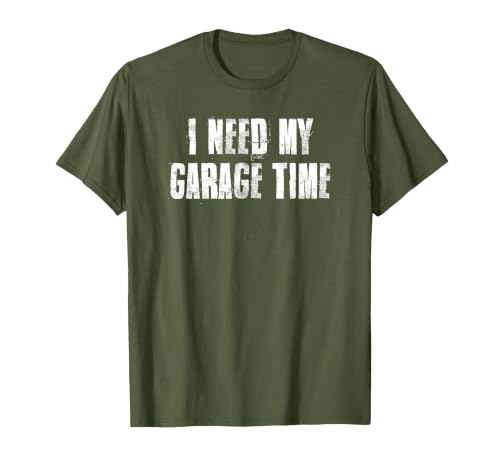 I Need My Garage Time for Mechanics Mechanical Geek T-Shirt, Men, Olive Green, Small