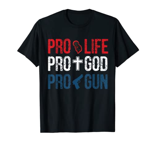 Pro Life Pro God Pro Gun - Conservadores Patrióticos Americanos Camiseta