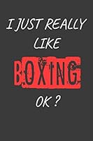 I Just Really Like Boxing, OK? Funny Boxing Sport Gift Idea : Blank Writing Composition Notebook to Write in for Notes, to Do Lists, Notepad, Journal, Funny Gifts for Boxing Lover / Journal Gift, 120 1652867449 Book Cover