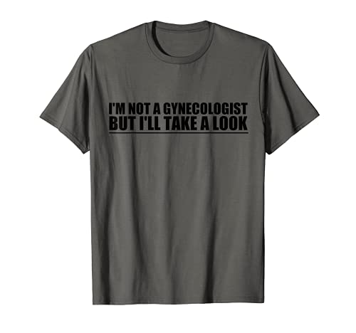 T-shirt « i'm not a gynecologist but ill take a look » t-shirt
