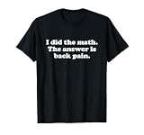 Funny Back Pain Girls Boys Men or Women T-Shirt