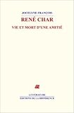  René Char : Vie et mort d\'une amitié de Jocelyne François ( 6 mai 2010 )