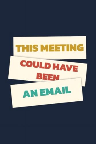 This Meeting Could Have Been An Email: Funny Office Humor Journal for Coworkers and Employees - 120 Lined Pages, 6x9 Notebook for Sarcastic Notes and Doodling