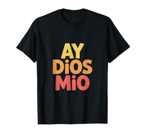 Inscription Humoristique Ay Dios Mio Sarcastique Espagnol T-Shirt