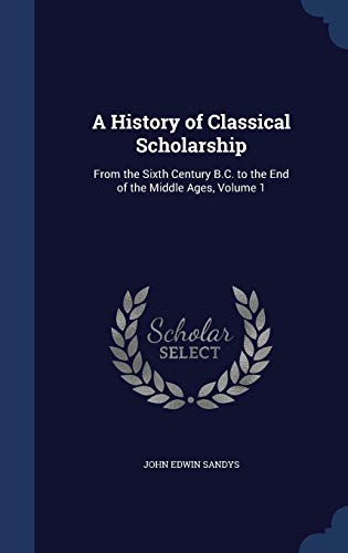 A History of Classical Scholarship: From the Si... 1298964857 Book Cover