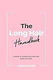 The Long Hair Handbook: A How-To Guide for Long and Healthy Hair