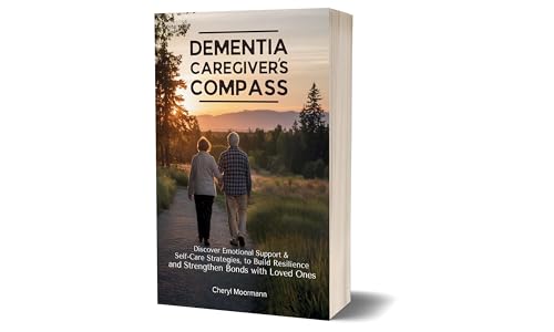 Dementia Caregiver's Compass: Discover Emotional Support & Self-Care Strategies to
