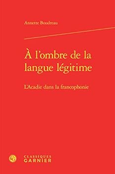 Hardcover A l'Ombre de la Langue Legitime: L'Acadie Dans La Francophonie [French] Book
