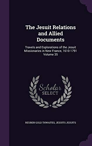 The Jesuit Relations and Allied Documents: Travels and Explorations of the Jesuit Missionaries in New France, 1610-1791 Volume 35