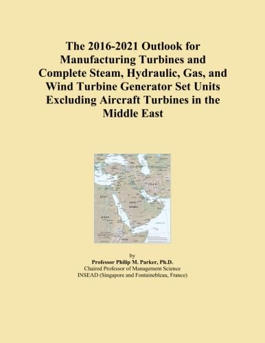 The 2016-2021 Outlook for Manufacturing Turbines and Complete Steam, Hydraulic, Gas, and Wind Turbine Generator Set Units Excluding Aircraft Turbines in the Middle East