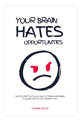 Your Brain Hates Opportunities: Success isn't just luck: How to
