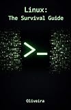 Linux: The Survival Guide: Master the Terminal, Automate Tasks, and Manage Servers Fearlessly (For Developers, DevOps, and SysAdmins) (Cyber Defense & Hacking)