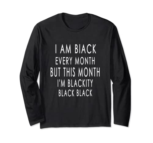 I Am Black Every Month But This Month I'm Blackity Outfits Long Sleeve T-Shirt