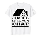 J'habite Chez Mon Chat Maison De Chats, Je Vis Chez Mon Chat T-Shirt