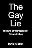 The Gay Lie: The End of "Homosexual" Discrimination 1960245163 Book Cover