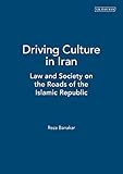 Driving Culture in Iran: Law and Society on the Roads of the Islamic Republic (International Library of Iranian Studies)