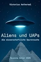Aliens und UAPs – Die wissenschaftliche Spurensuche: UFO-Sichtungen, Whistleblower-Berichte und offizielle Dokumente – Die Suche nach außerirdischer Intelligenz im 21. Jahrhundert (German Edition) B0F5NSXXNN Book Cover