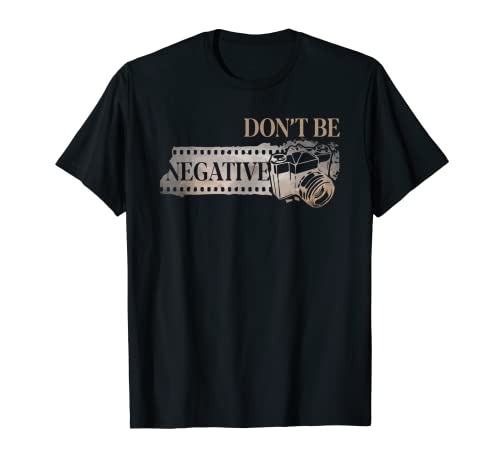 Do Not Be Negative Film Roll Funny Photographer Camera T-Shirt