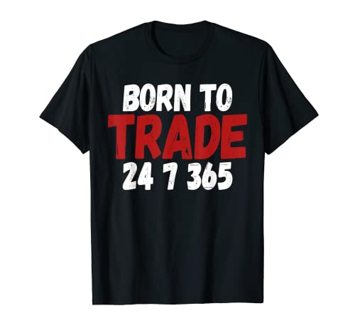 Born To Trade 24 7 365 Regalo de cotización comercial Camiseta