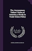 The Journeymen Tailors' Union of America; a Study in Trade Union Policy 1341587363 Book Cover