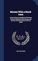 Mosses with a Hand-Lens: A Non-Technical Handbook of the More Common and More Easily Recognized Mosses of the Northeastern United States (Classic Reprint) 1297969715 Book Cover