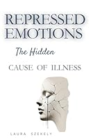 Repressed Emotions: The Hidden Cause of Illness B0D6WBBZLT Book Cover