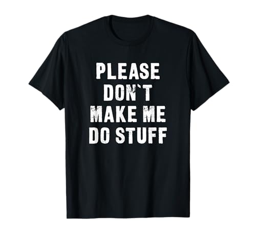 Please Don`t Make Me Do Stuff Grunge Funny T-Shirt