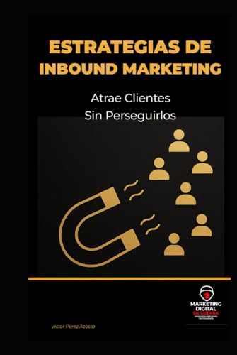 Estrategias de Inbound Marketing: Atrae Clientes sin Perseguirlos
