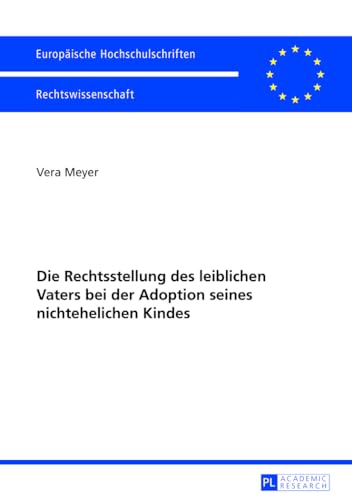 Die Rechtsstellung des leiblichen Vaters bei der Adoption seines nichtehelichen Kindes (Europäische Hochschulschriften Recht) (German Edition)