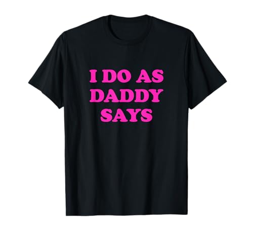 I Do As Daddy Says T-Shirt